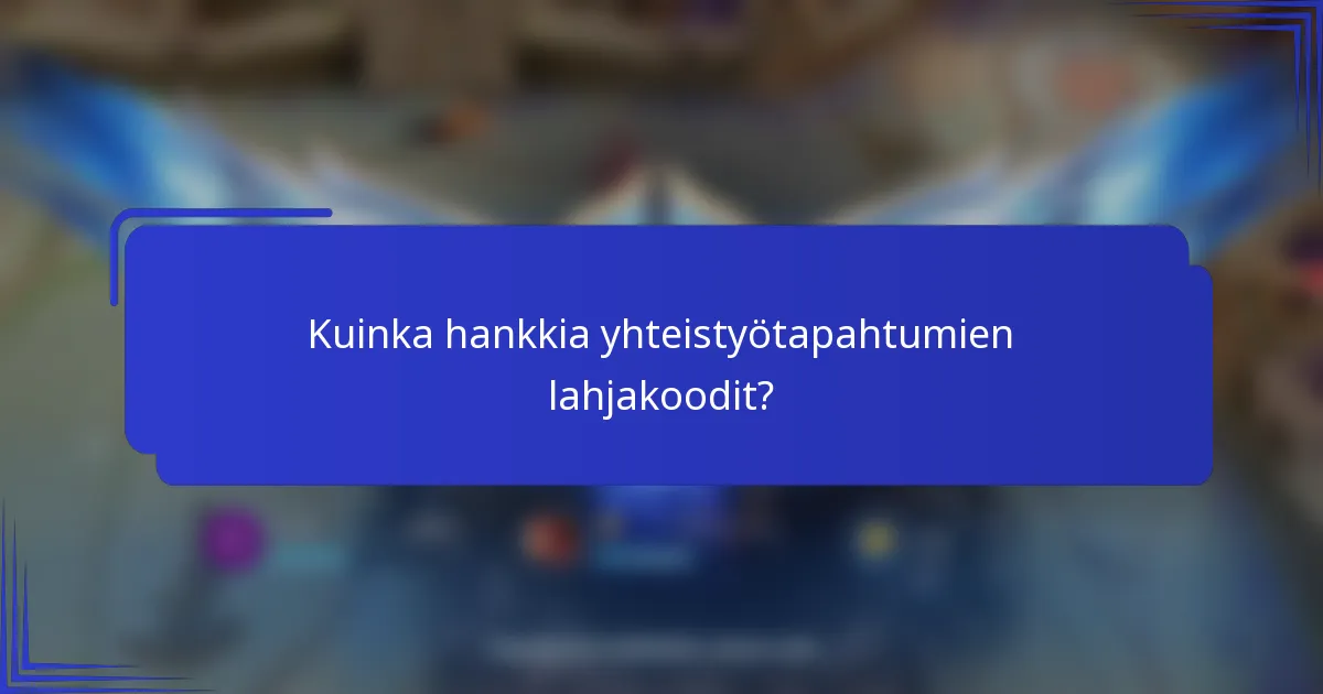 Kuinka hankkia yhteistyötapahtumien lahjakoodit?