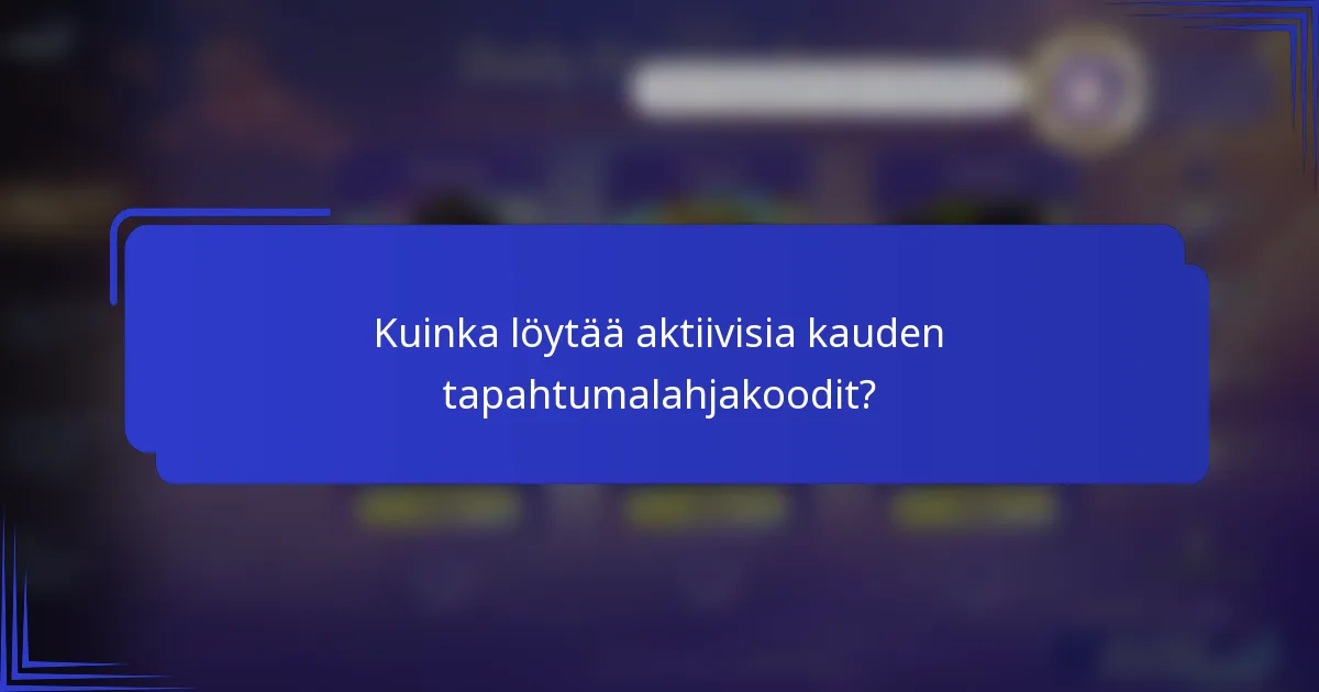 Kuinka löytää aktiivisia kauden tapahtumalahjakoodit?