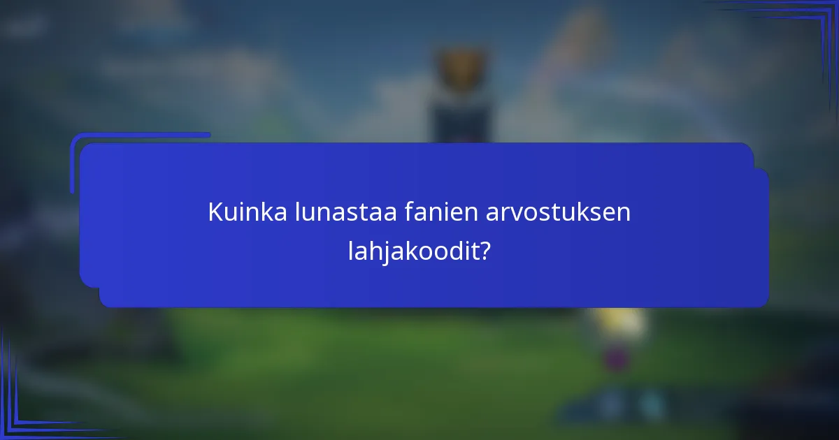 Kuinka lunastaa fanien arvostuksen lahjakoodit?