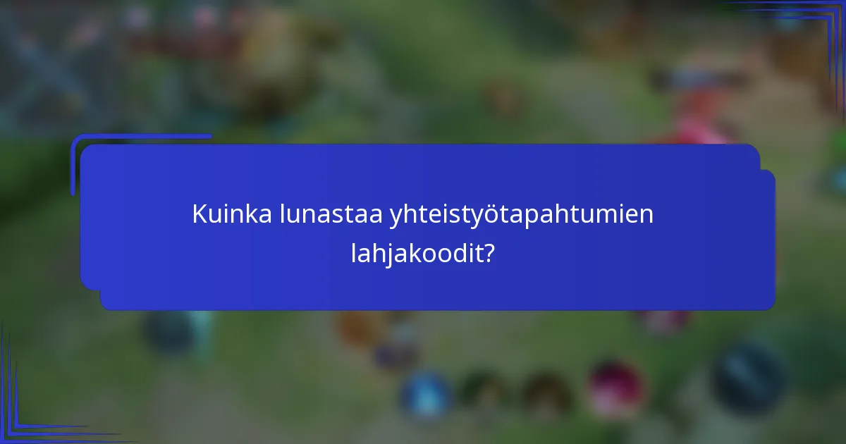Kuinka lunastaa yhteistyötapahtumien lahjakoodit?