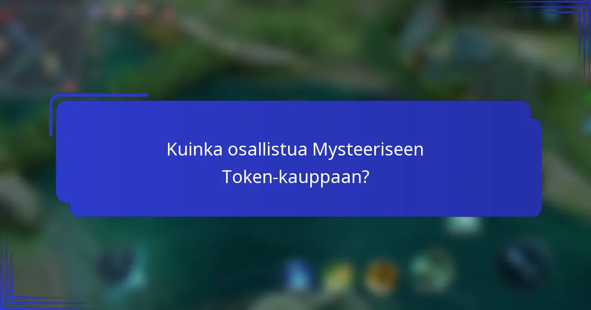 Kuinka osallistua Mysteeriseen Token-kauppaan?