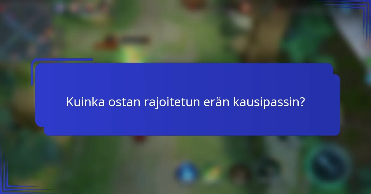 Kuinka ostan rajoitetun erän kausipassin?