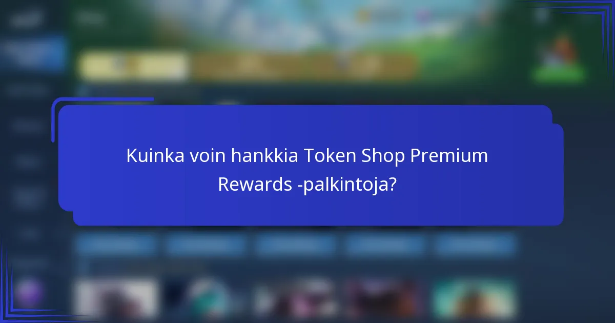 Kuinka voin hankkia Token Shop Premium Rewards -palkintoja?
