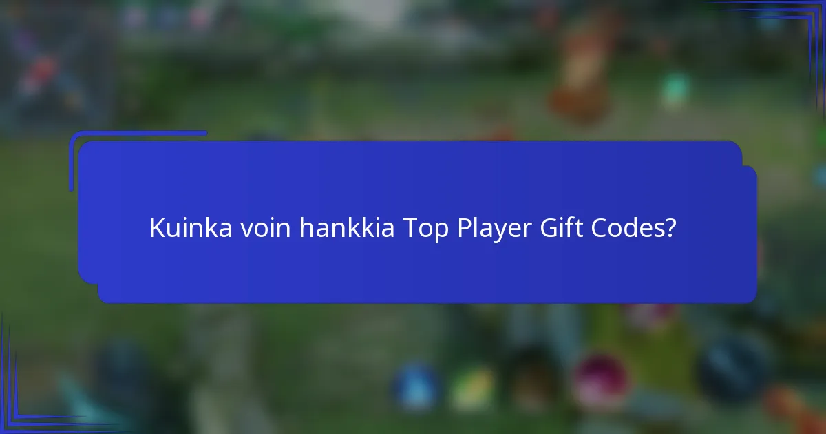 Kuinka voin hankkia Top Player Gift Codes?