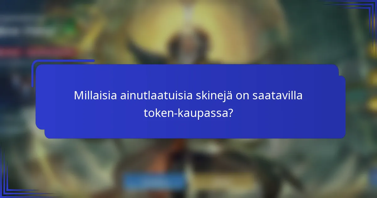 Millaisia ainutlaatuisia skinejä on saatavilla token-kaupassa?