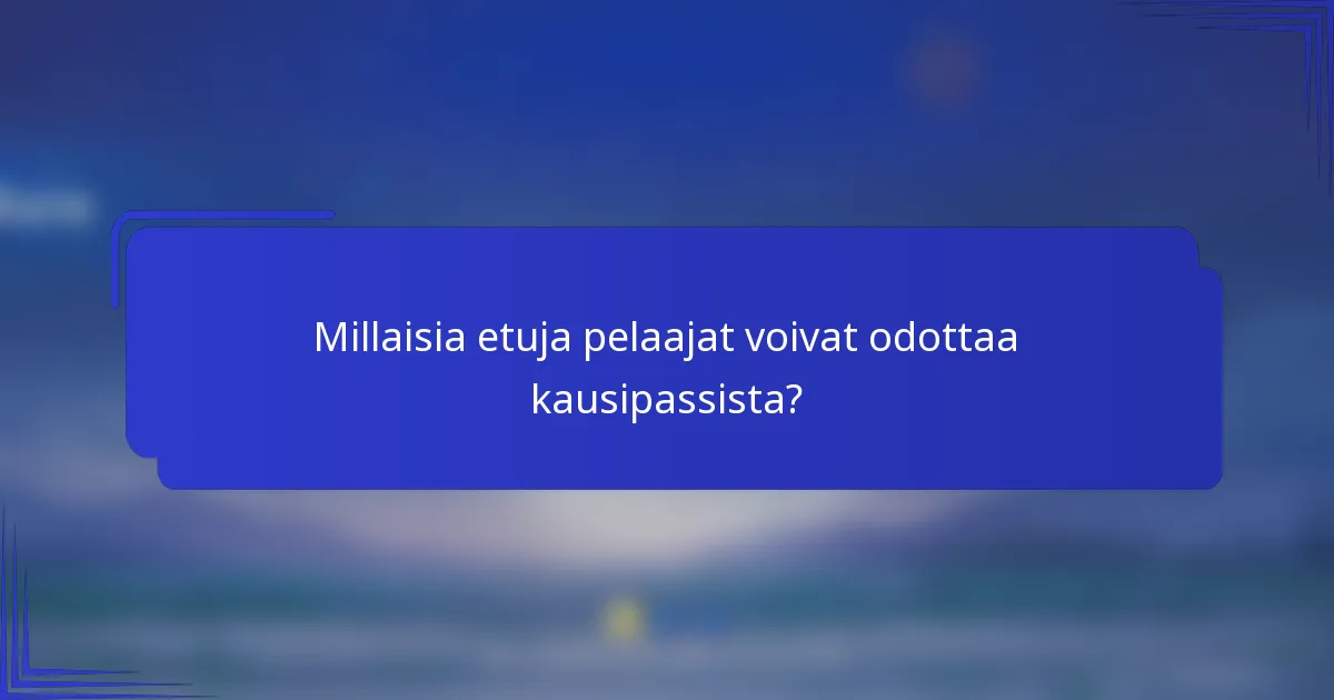Millaisia etuja pelaajat voivat odottaa kausipassista?