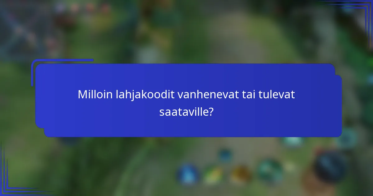 Milloin lahjakoodit vanhenevat tai tulevat saataville?