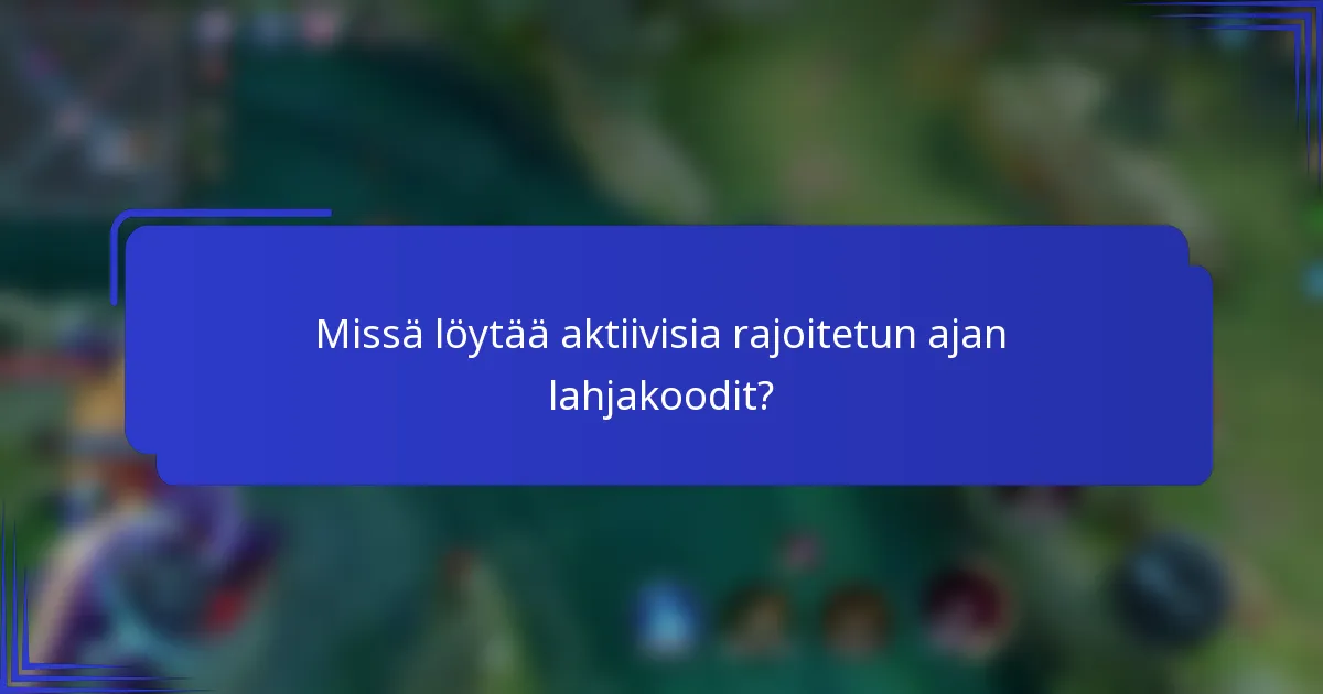 Missä löytää aktiivisia rajoitetun ajan lahjakoodit?