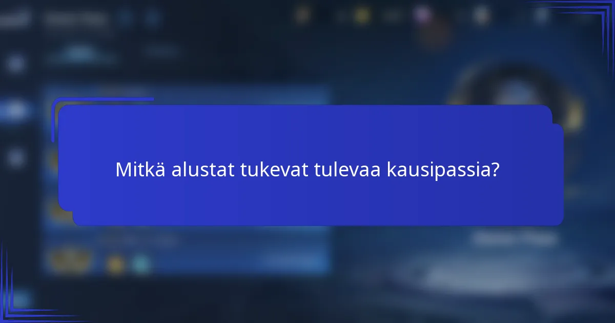 Mitkä alustat tukevat tulevaa kausipassia?