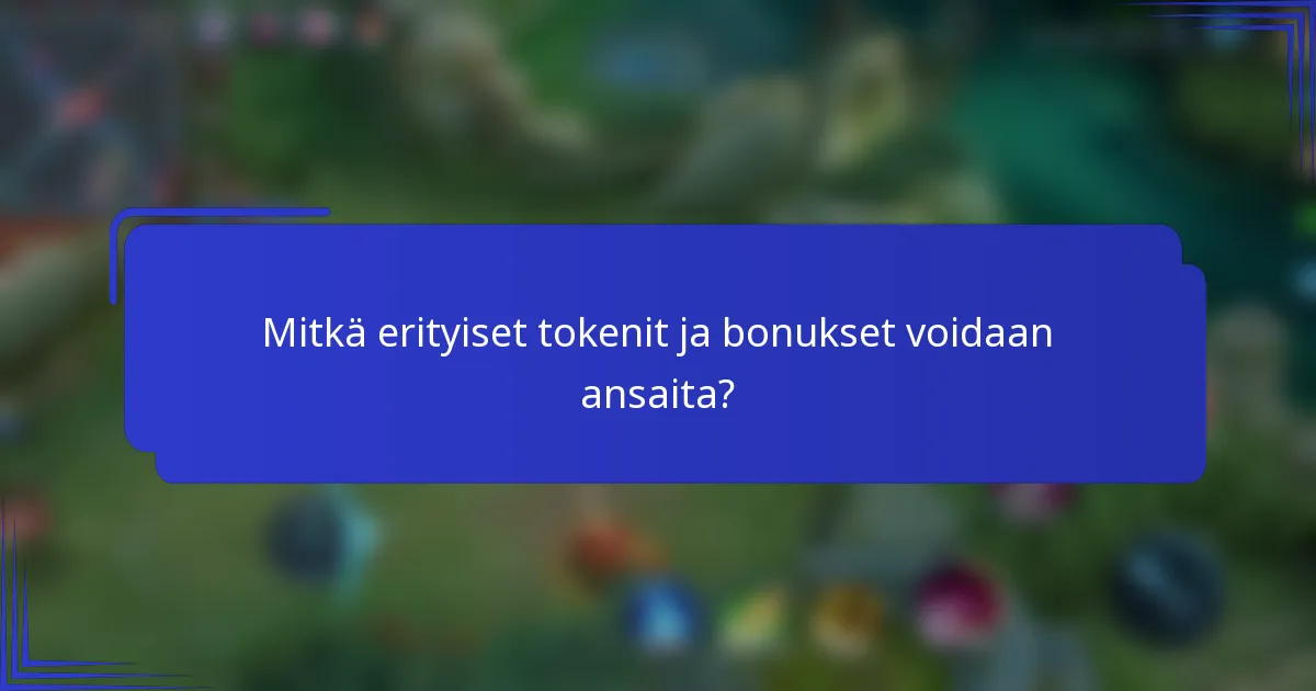 Mitkä erityiset tokenit ja bonukset voidaan ansaita?