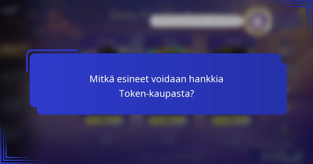 Mitkä esineet voidaan hankkia Token-kaupasta?