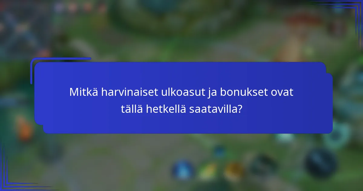 Mitkä harvinaiset ulkoasut ja bonukset ovat tällä hetkellä saatavilla?