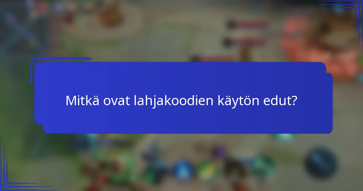 Mitkä ovat lahjakoodien käytön edut?