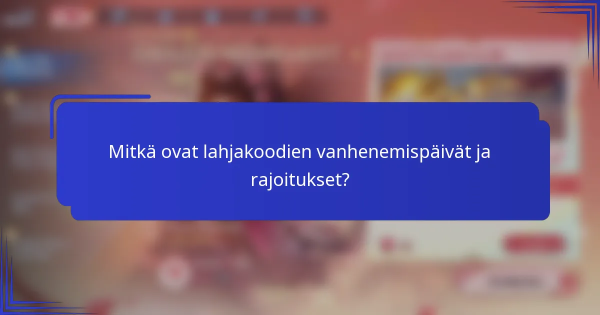 Mitkä ovat lahjakoodien vanhenemispäivät ja rajoitukset?