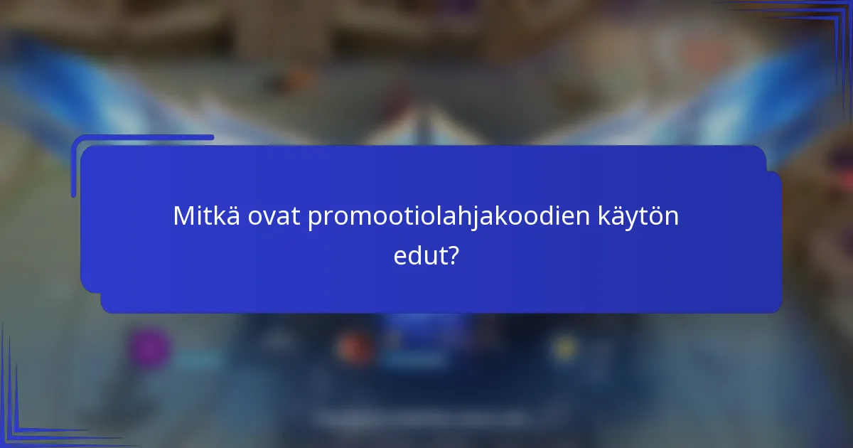 Mitkä ovat promootiolahjakoodien käytön edut?