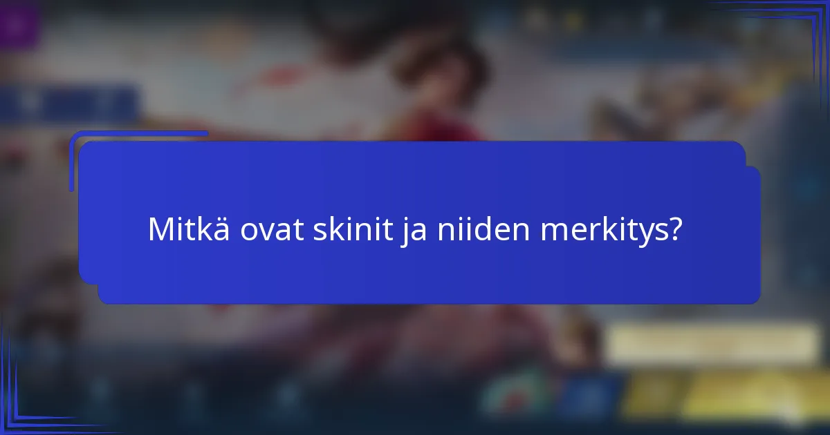 Mitkä ovat skinit ja niiden merkitys?