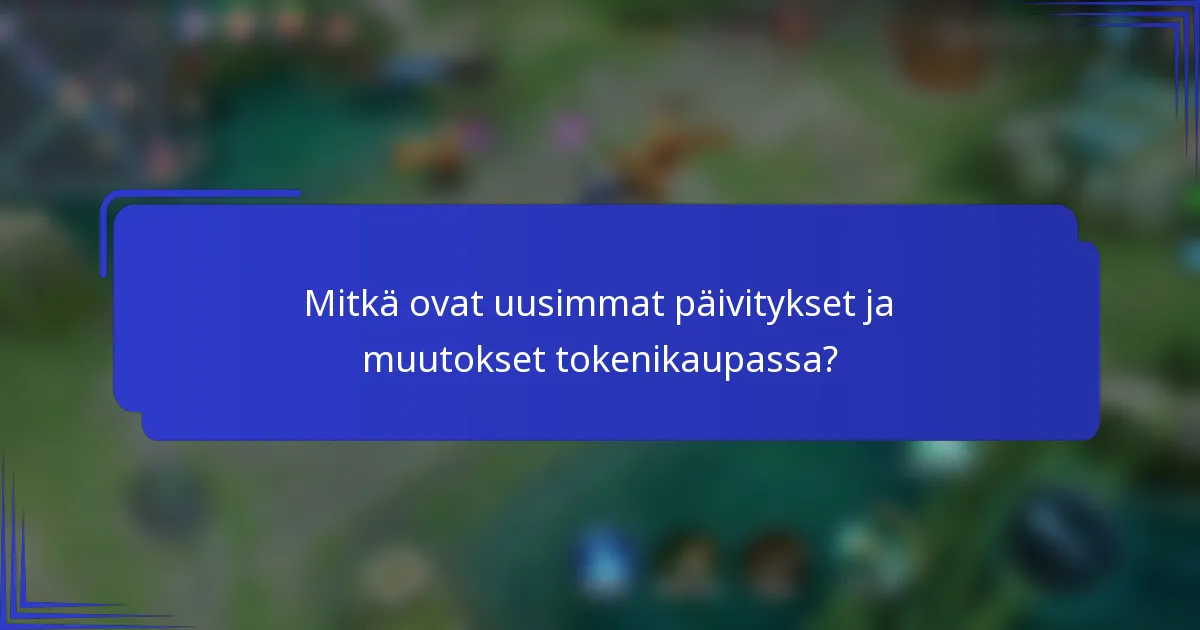 Mitkä ovat uusimmat päivitykset ja muutokset tokenikaupassa?