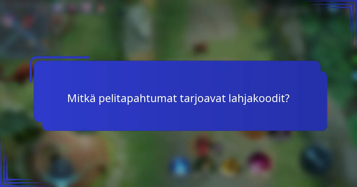 Mitkä pelitapahtumat tarjoavat lahjakoodit?